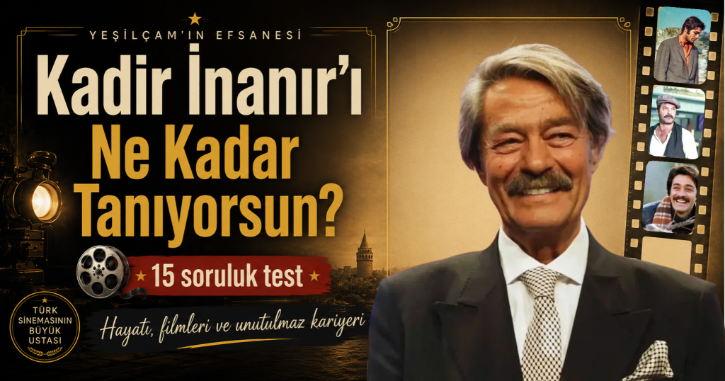 Kadir İnanır’ı Ne Kadar Tanıyorsun